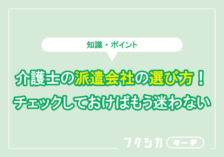 介護士の派遣会社の選び方！チェックしておけばもう迷わない