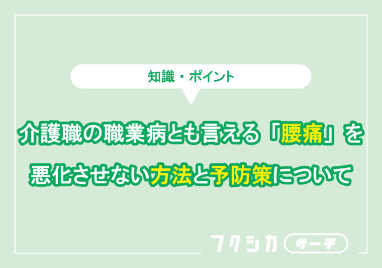 介護職の職業病とも言える「腰痛」を悪化させない方法と予防策について