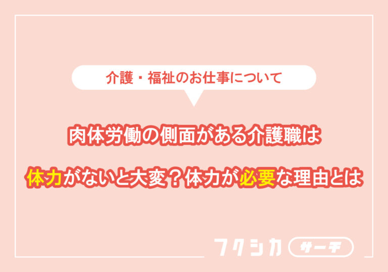 肉体労働の側面がある介護職は体力がないと大変？体力が必要な理由とは