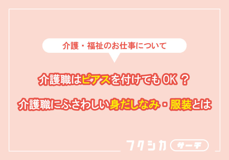 介護職はピアスはOK？介護職にふさわしい身だしなみ・服装とは
