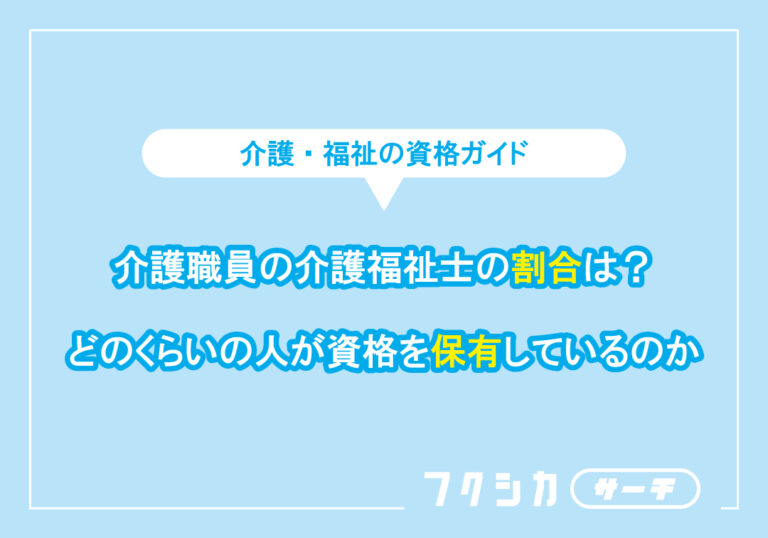 介護職員の介護福祉士の割合は？どのくらいの人が資格を保有しているのか
