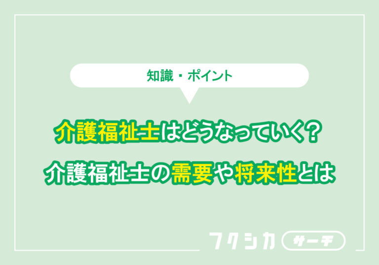 介護福祉士はどうなっていく?介護福祉士の需要や将来性とは