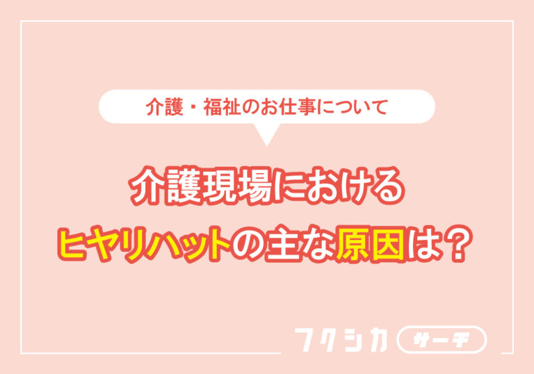 介護現場におけるヒヤリハットの主な原因は?