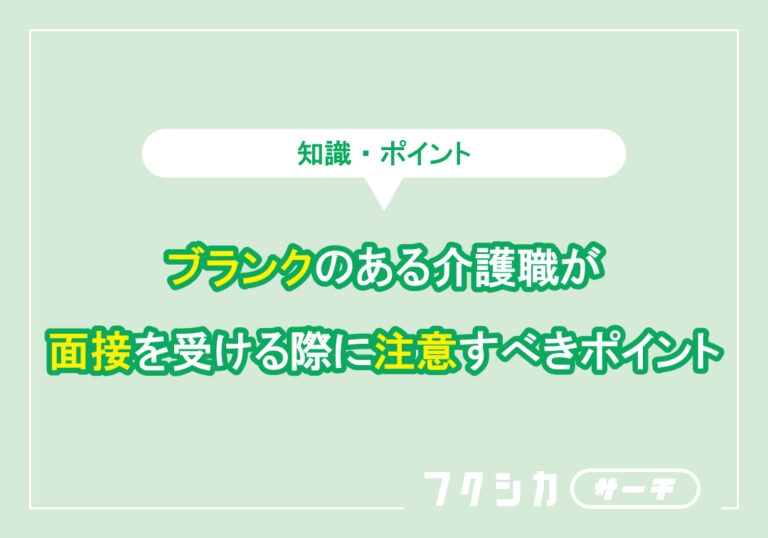 ブランクのある介護職が面接を受ける際に注意すべきポイント