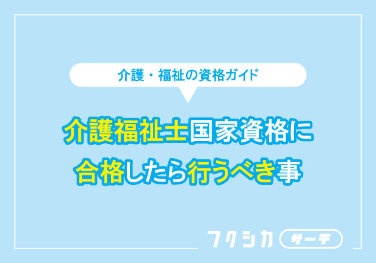 介護福祉士国家資格に合格したら行うべき事
