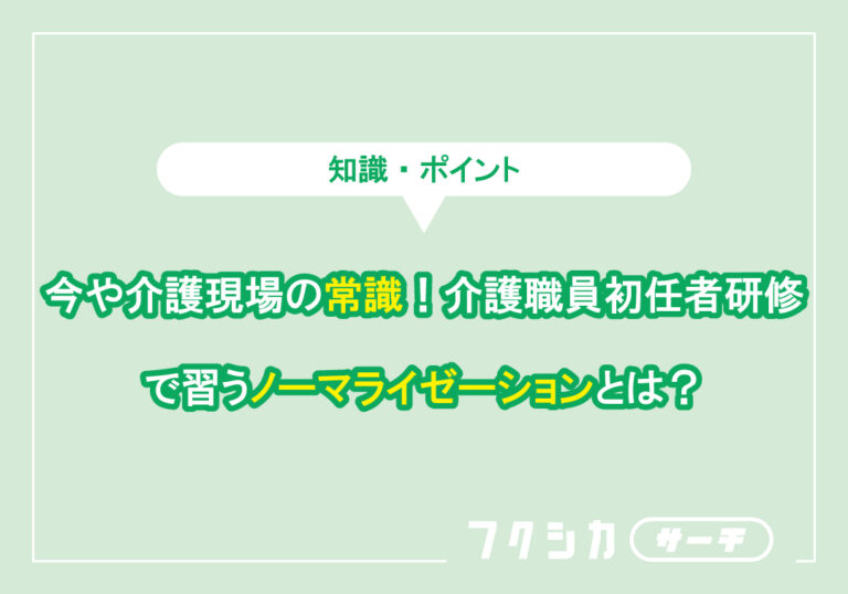介護職員初任者研修で習うノーマライゼーションとは？今や介護現場の常識