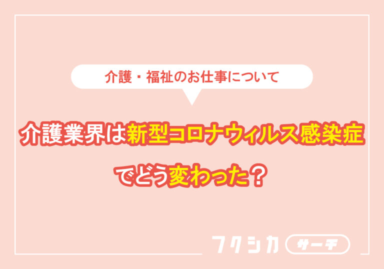 介護業界は新型コロナウィルス感染症でどう変わった？
