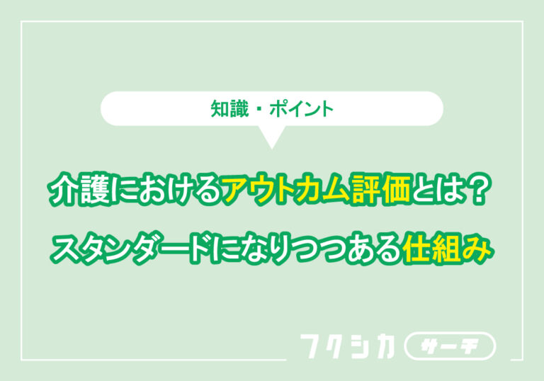 介護におけるアウトカム評価とは？スタンダードになりつつある仕組み