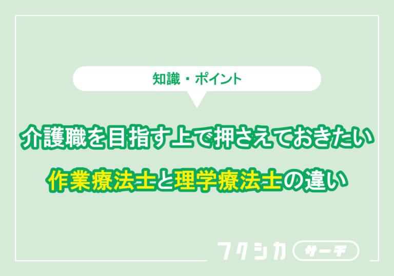 介護職を目指す上で押さえておきたい作業療法士と理学療法士の違い
