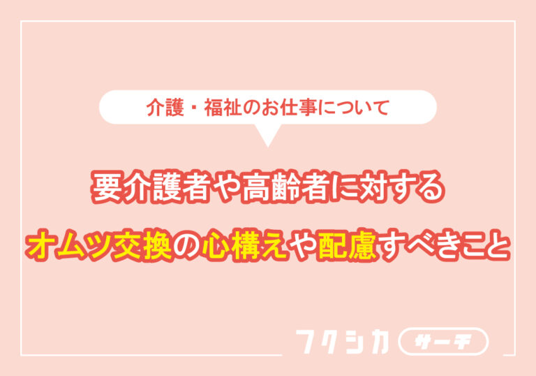 要介護者や高齢者に対するオムツ交換の心構えや配慮すべきこと