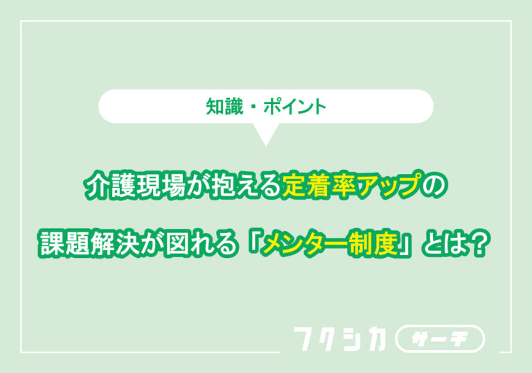 介護現場が抱える定着率アップの課題解決が図れる「メンター制度」とは？