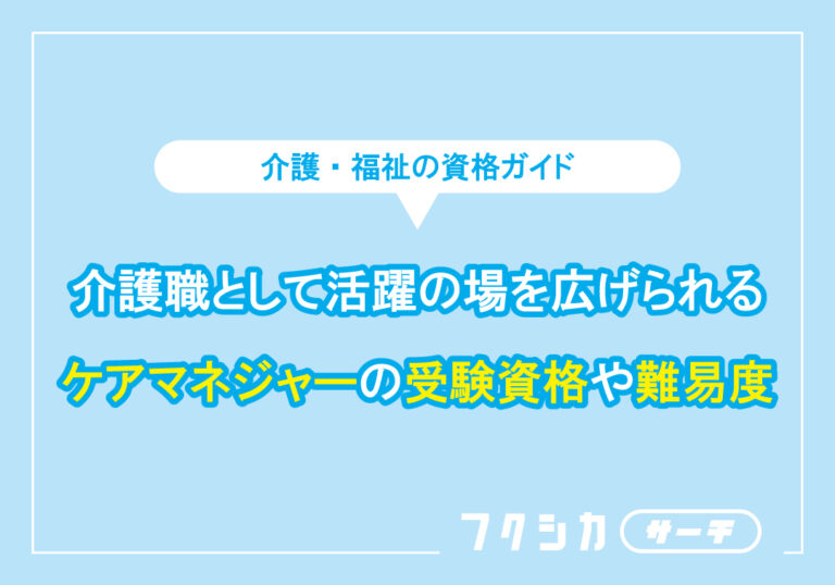 介護職として活躍の場を広げられるケアマネジャーの受験資格や難易度