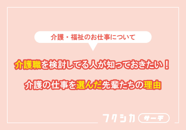 介護職を検討してる人が知っておきたい!介護の仕事を選んだ先輩たちの理由