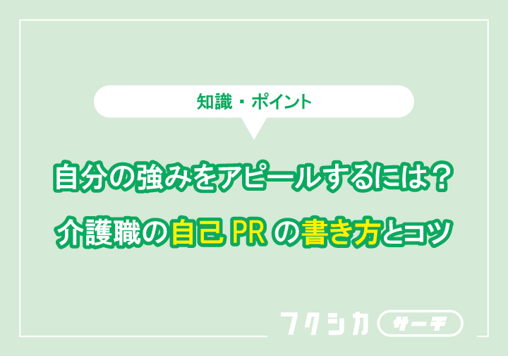 自分の強みをアピールするには?介護職の自己PRの書き方とコツ