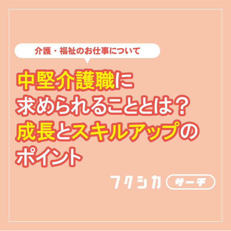 中堅介護職に求められることとは？成長とスキルアップのポイント