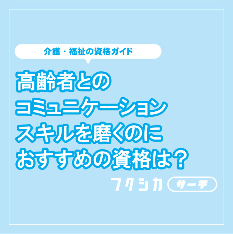 高齢者とのコミュニケーションスキルを磨くのにおすすめの資格はある?