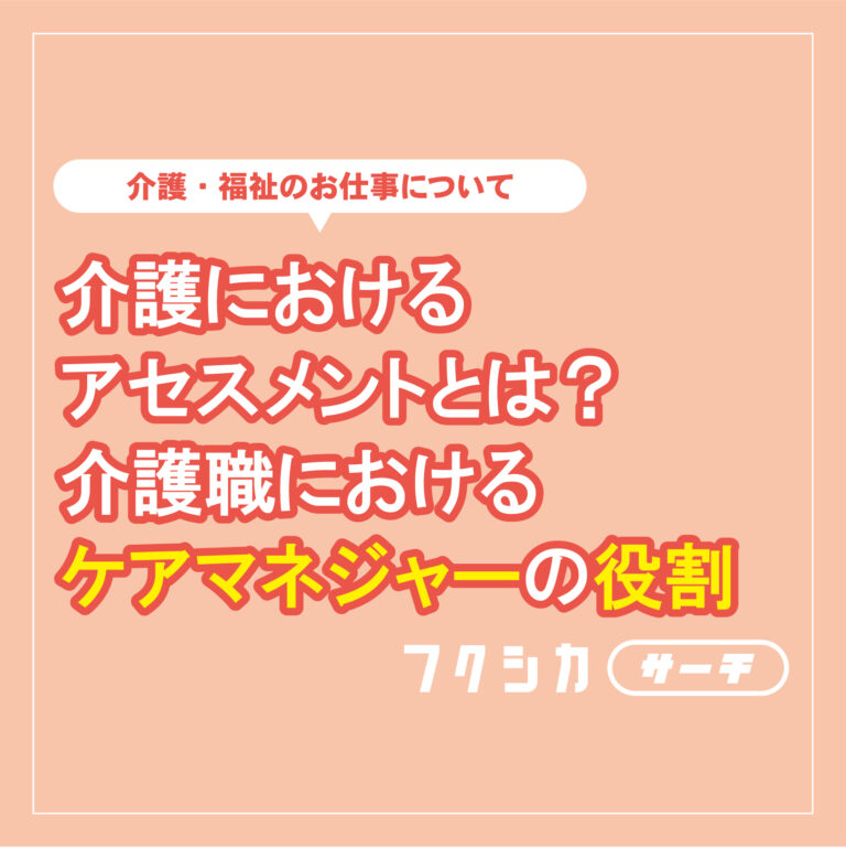 介護におけるアセスメントとは?介護職におけるケアマネジャーの役割