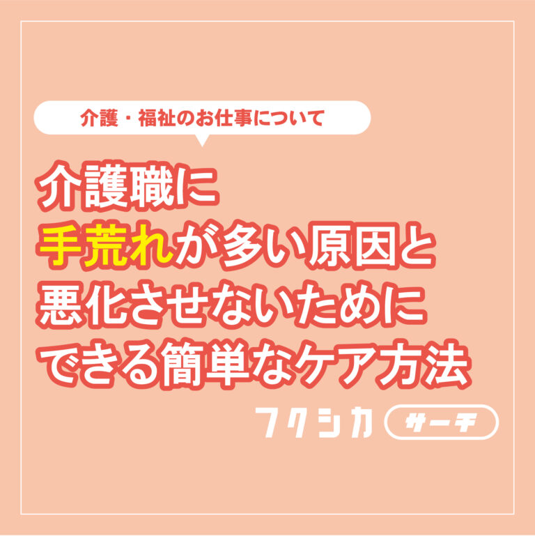 介護職に手荒れが多い原因と悪化させないためにできる簡単なケア方法
