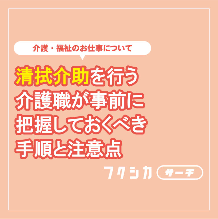 清拭介助を行う介護職が事前に把握しておくべき手順と注意点