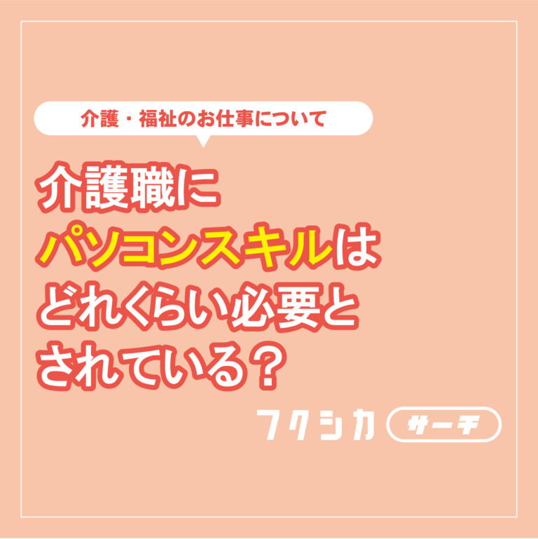 介護職にパソコンスキルはどれくらい必要とされている?