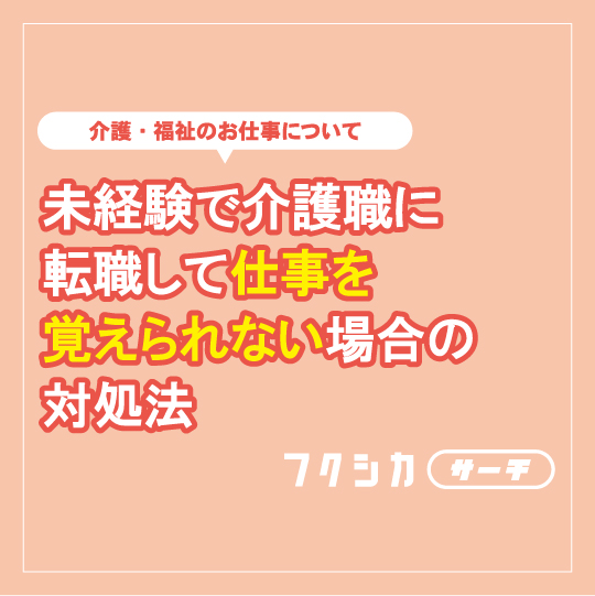 未経験で介護職に転職して仕事を覚えられない場合の対処法