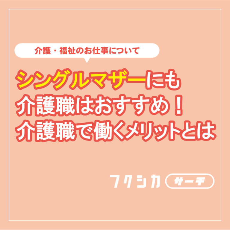 シングルマザーにも介護職はおすすめ！介護職で働くメリットとは