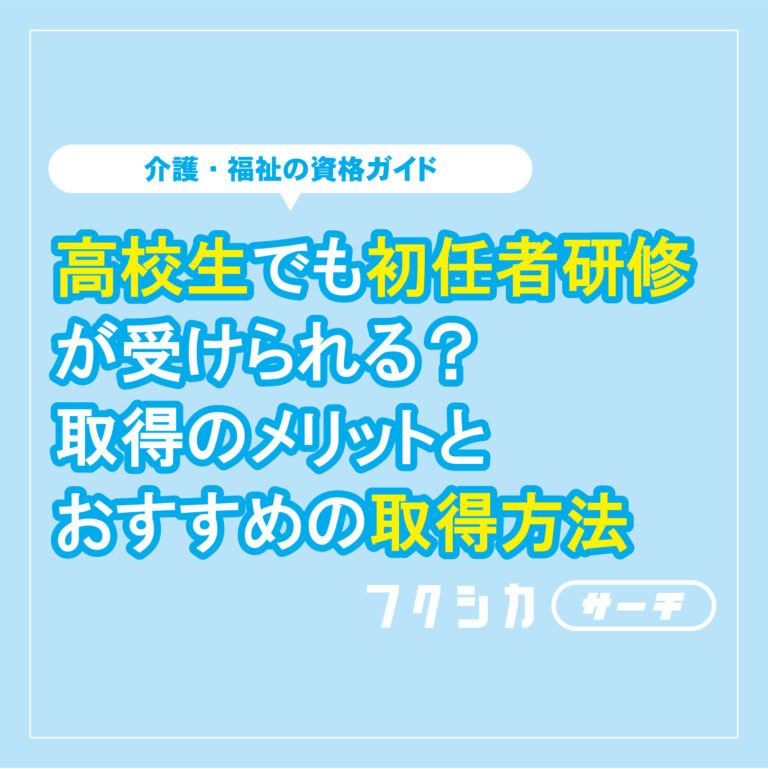 高校生でも介護職員初任者研修が受けられる？取得のメリットとおすすめの取得方法