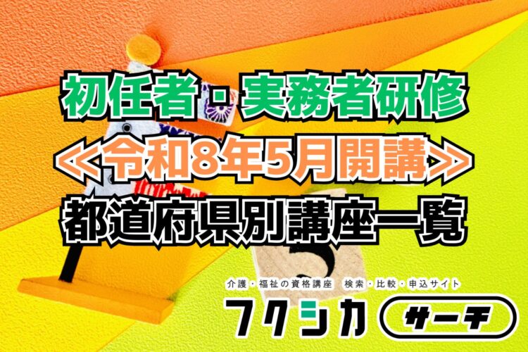 ≪令和8年5月開講≫初任者・実務者研修／都道府県別講座一覧