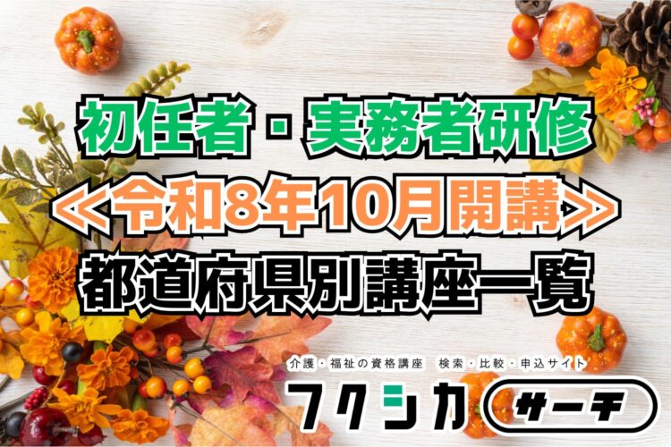 ≪令和8年10月開講≫初任者・実務者研修／都道府県別講座一覧
